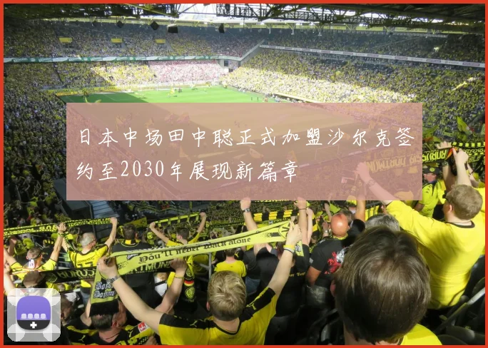 日本中场田中聪正式加盟沙尔克签约至2030年展现新篇章